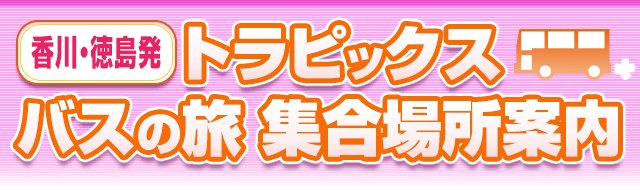 香川 徳島発 トラピックスバスの旅 集合場所案内 阪急交通社
