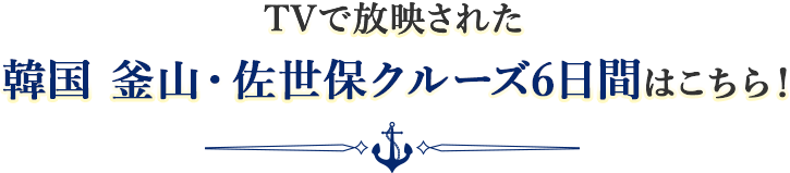 TVで放映された韓国 釜山・佐世保クルーズ6日間はこちら！