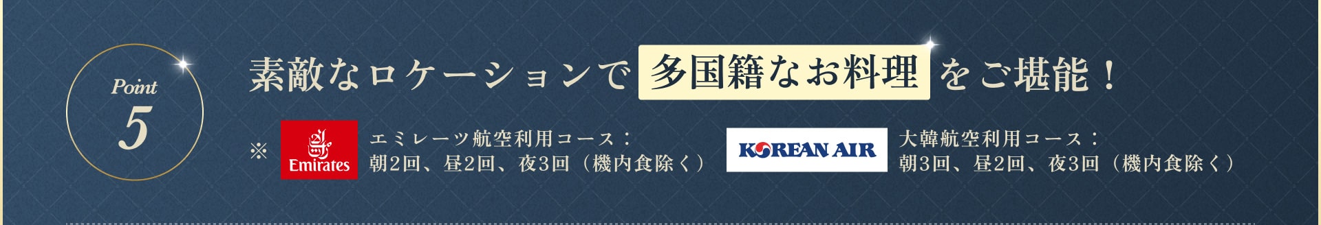 素敵なロケーションで多国籍なお料理をご堪能！エミレーツ航空利用コース：朝2回、昼2回、夜3回（機内食除く）大韓航空利用コース：朝3回、昼2回、夜3回（機内食除く）