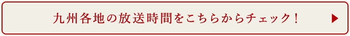 九州各地の放送時間をこちらからチェック！