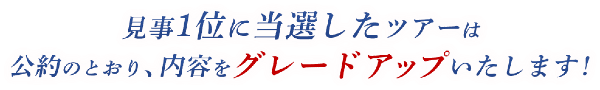 見事1位に当選したツアーは公約のとおり、内容をグレードアップいたします！